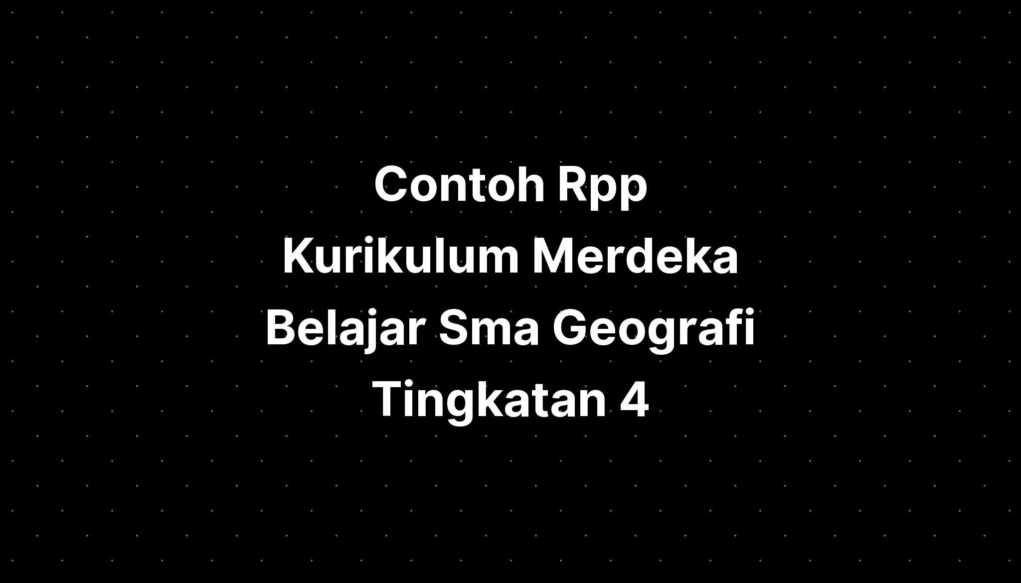 Contoh Rpp Kurikulum Merdeka Belajar Sma Geografi Tingkatan 4 IMAGESEE